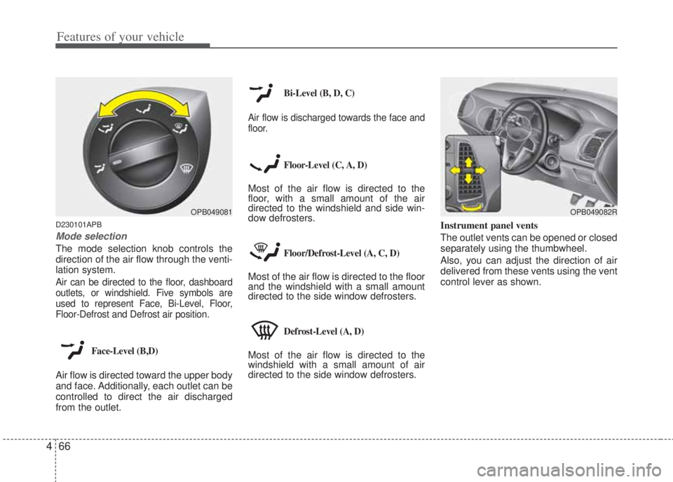 HYUNDAI I20 2011  Owners Manual Features of your vehicle
66 4
D230101APB
Mode selection
The mode selection knob controls the
direction of the air flow through the venti-
lation system. 
Air can be directed to the floor, dashboard
ou