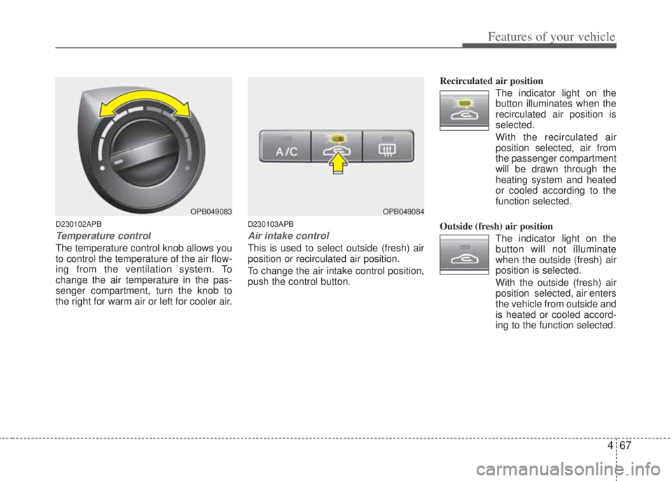 HYUNDAI I20 2011  Owners Manual 467
Features of your vehicle
D230102APB
Temperature control
The temperature control knob allows you
to control the temperature of the air flow-
ing from the ventilation system. To
change the air tempe