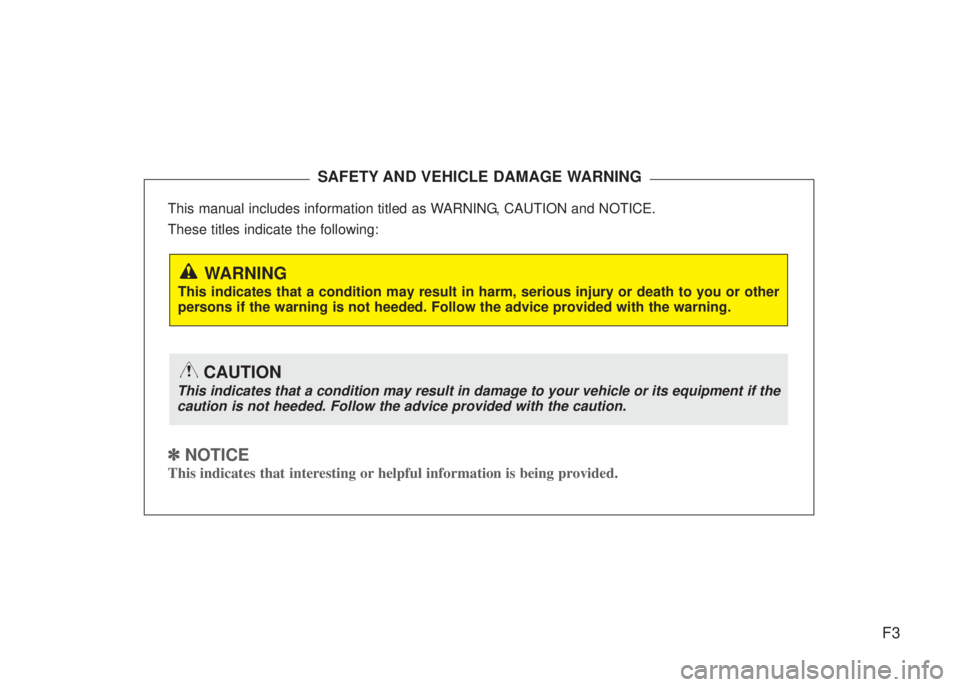 HYUNDAI I20 2011  Owners Manual F3
This manual includes information titled as WARNING, CAUTION and NOTICE.
These titles indicate the following:
✽ NOTICE
This indicates that interesting or helpful information is being provided.
SAF