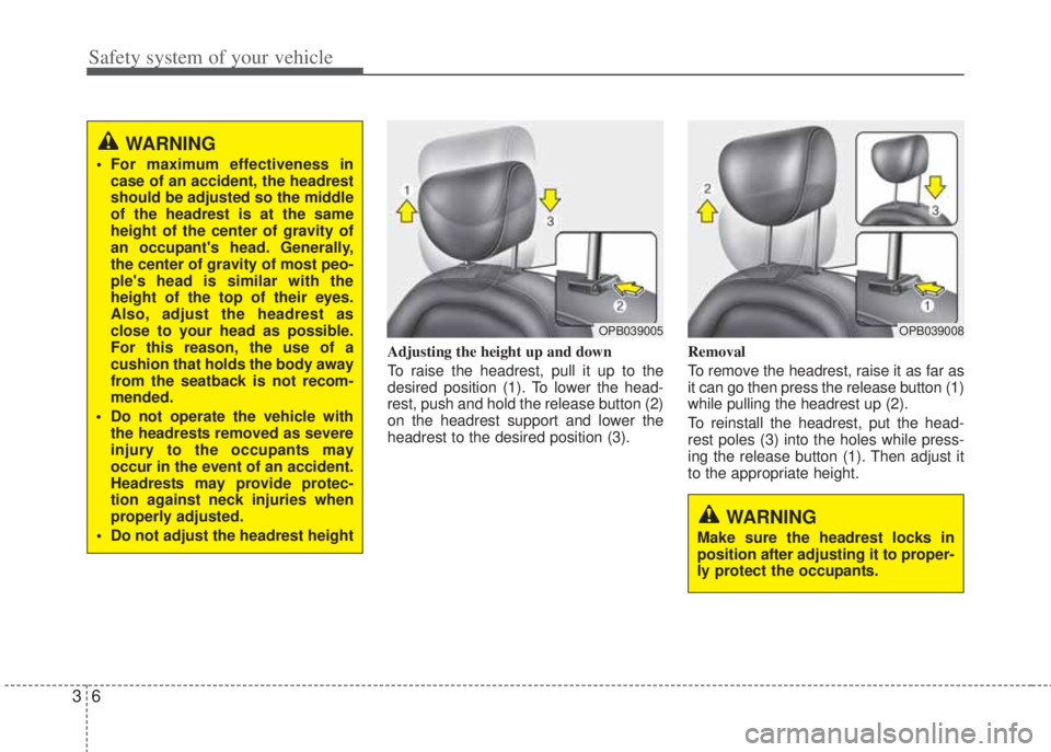 HYUNDAI I20 2011  Owners Manual Safety system of your vehicle
6 3
Adjusting the height up and down
To raise the headrest, pull it up to the
desired position (1). To lower the head-
rest, push and hold the release button (2)
on the h