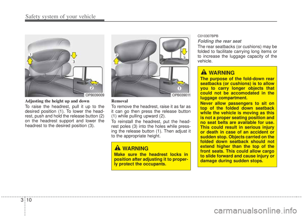HYUNDAI I20 2011  Owners Manual Safety system of your vehicle
10 3
Adjusting the height up and down
To raise the headrest, pull it up to the
desired position (1). To lower the head-
rest, push and hold the release button (2)
on the 