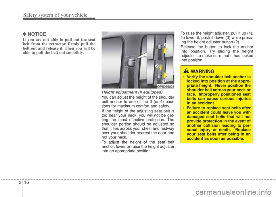 HYUNDAI I20 2011  Owners Manual Safety system of your vehicle
16 3
✽NOTICE
If you are not able to pull out the seat
belt from the retractor, firmly pull the
belt out and release it. Then you will be
able to pull the belt out smoot