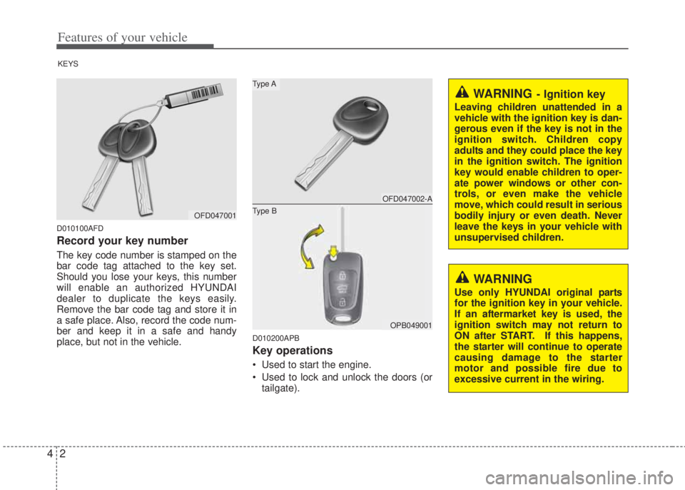 HYUNDAI I20 2011  Owners Manual Features of your vehicle
2 4
D010100AFD
Record your key number
The key code number is stamped on the
bar code tag attached to the key set.
Should you lose your keys, this number
will enable an authori