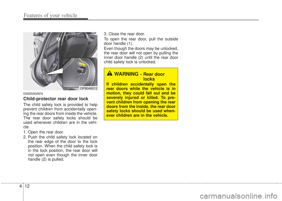 HYUNDAI I20 2011  Owners Manual Features of your vehicle
12 4
D050500AEN
Child-protector rear door lock
The child safety lock is provided to help
prevent children from accidentally open-
ing the rear doors from inside the vehicle.
T