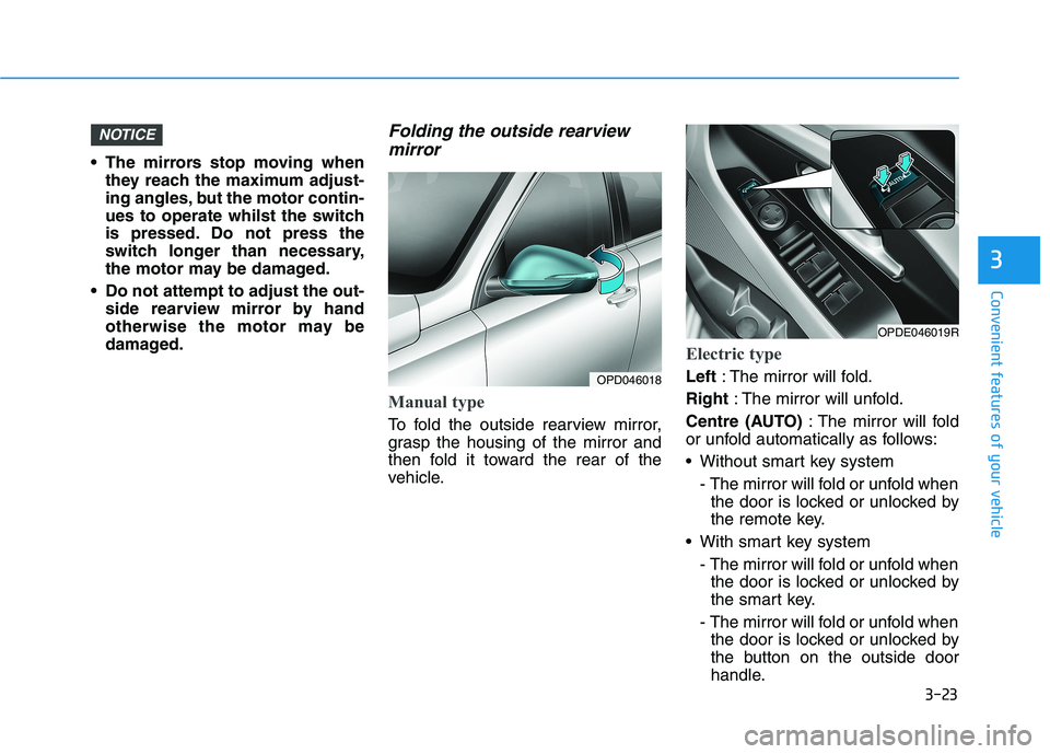 HYUNDAI I30 2023  Owners Manual 3-23
Convenient features of your vehicle
3
 The mirrors stop moving when
they reach the maximum adjust-
ing angles, but the motor contin-
ues to operate whilst the switch
is pressed. Do not press the
