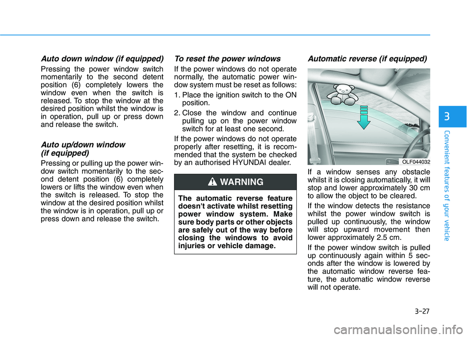 HYUNDAI I30 2023  Owners Manual 3-27
Convenient features of your vehicle
3
Auto down window (if equipped) 
Pressing the power window switch
momentarily to the second detent
position (6) completely lowers the
window even when the swi