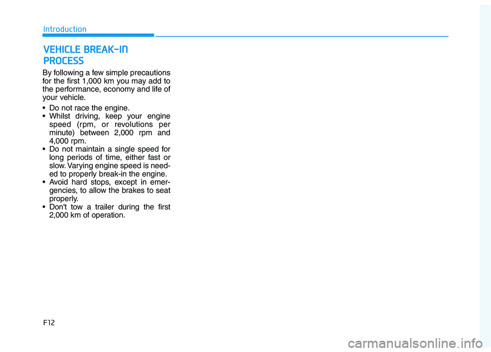 HYUNDAI I30 2023  Owners Manual F12
Introduction
By following a few simple precautions
for the first 1,000 km you may add to
the performance, economy and life of
your vehicle.
 Do not race the engine.
 Whilst driving, keep your engi