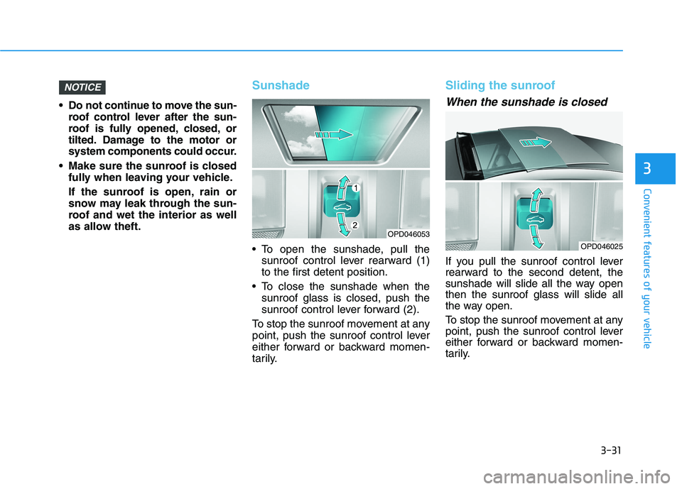 HYUNDAI I30 2023  Owners Manual 3-31
Convenient features of your vehicle
3
 Do not continue to move the sun-
roof control lever after the sun-
roof is fully opened, closed, or
tilted. Damage to the motor or
system components could o