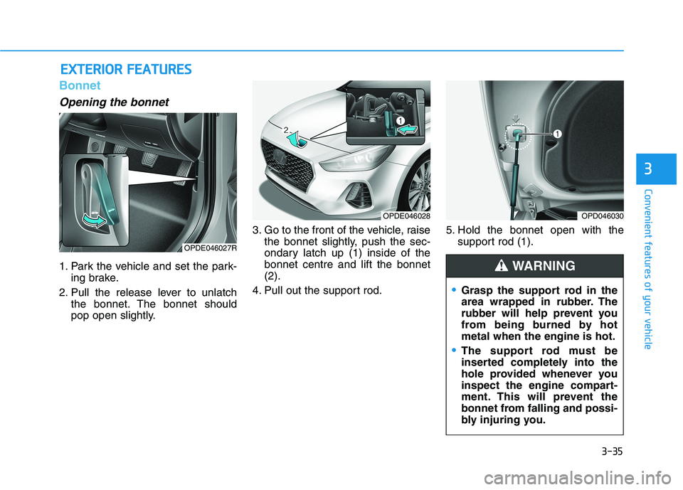 HYUNDAI I30 2023  Owners Manual 3-35
Convenient features of your vehicle
3
E EX
XT
TE
ER
RI
IO
OR
R 
 F
FE
EA
AT
TU
UR
RE
ES
S
Bonnet
Opening the bonnet 
1. Park the vehicle and set the park-
ing brake.
2. Pull the release lever to 