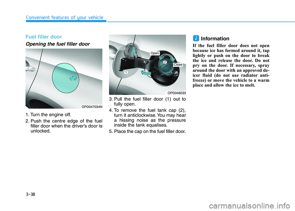 HYUNDAI I30 2023  Owners Manual 3-38
Convenient features of your vehicle
Fuel filler door
Opening the fuel filler door
1. Turn the engine off.
2. Push the centre edge of the fuel
filler door when the driver’s door is
unlocked.3. P