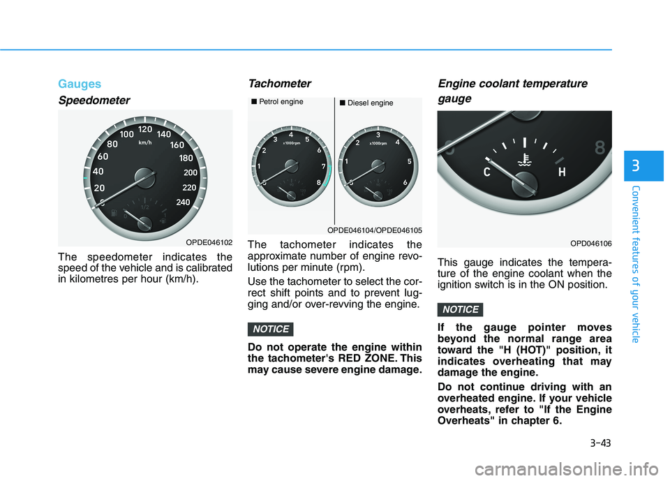 HYUNDAI I30 2023  Owners Manual 3-43
Convenient features of your vehicle
3
Gauges
Speedometer
The speedometer indicates the
speed of the vehicle and is calibrated
in kilometres per hour (km/h).
Tachometer
The tachometer indicates th