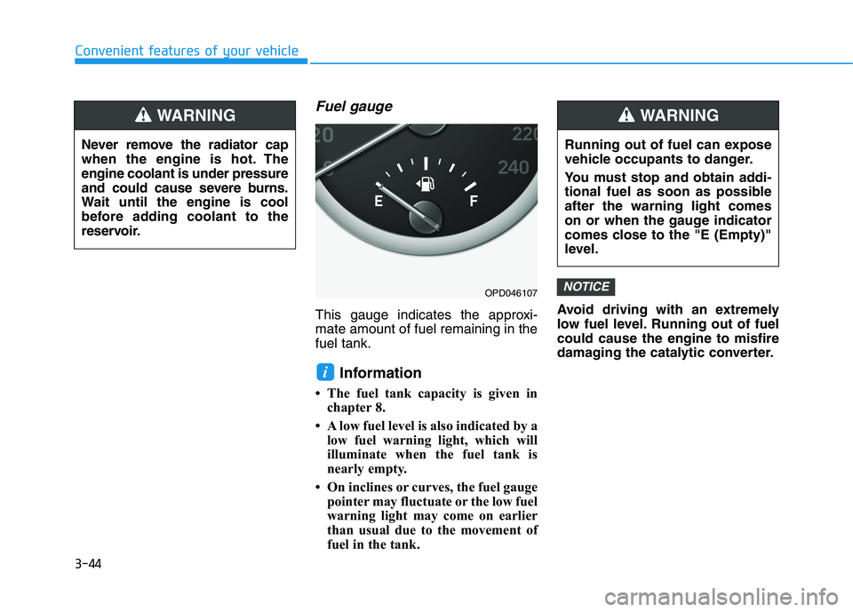 HYUNDAI I30 2023  Owners Manual 3-44
Convenient features of your vehicle
Fuel gauge
This gauge indicates the approxi-
mate amount of fuel remaining in the
fuel tank.
Information 
• The fuel tank capacity is given in
chapter 8.
•