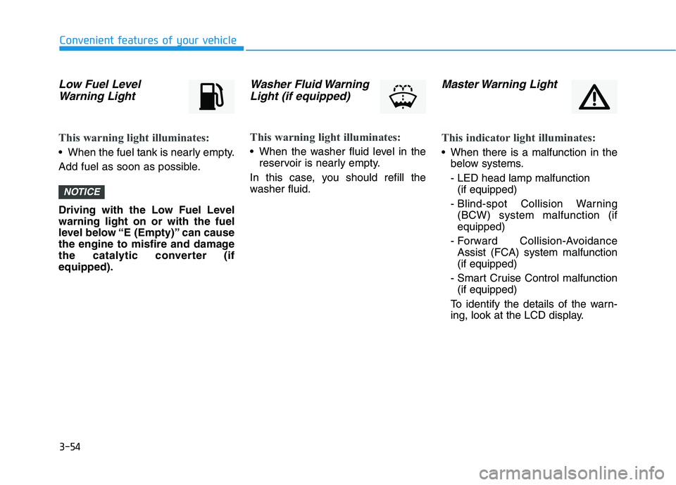 HYUNDAI I30 2023  Owners Manual 3-54
Convenient features of your vehicle
Low Fuel Level
Warning Light
This warning light illuminates:
 When the fuel tank is nearly empty.
Add fuel as soon as possible.
Driving with the Low Fuel Level