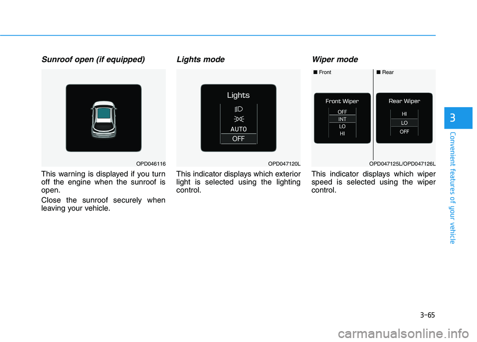 HYUNDAI I30 2023  Owners Manual 3-65
Convenient features of your vehicle
3
Sunroof open (if equipped)
This warning is displayed if you turn
off the engine when the sunroof is
open.
Close the sunroof securely when
leaving your vehicl