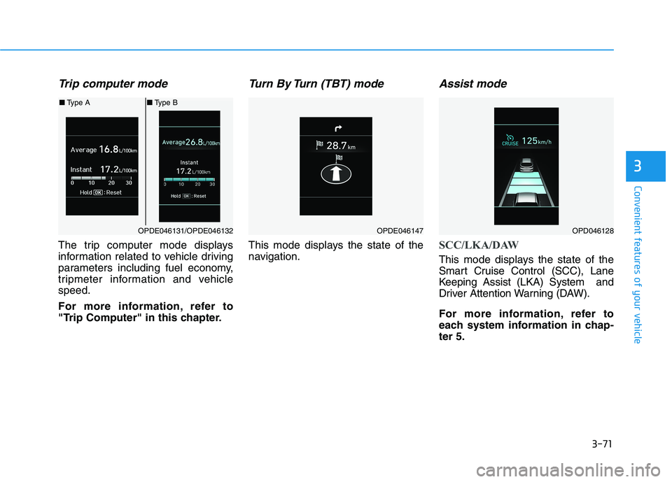 HYUNDAI I30 2023  Owners Manual 3-71
Convenient features of your vehicle
3
Trip computer mode
The trip computer mode displays
information related to vehicle driving
parameters including fuel economy,
tripmeter information and vehicl