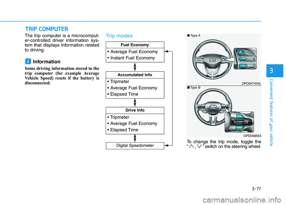 HYUNDAI I30 2023  Owners Manual 3-77
Convenient features of your vehicle
3
The trip computer is a microcomput-
er-controlled driver information sys-
tem that displays information related
to driving.
Information 
Some driving informa