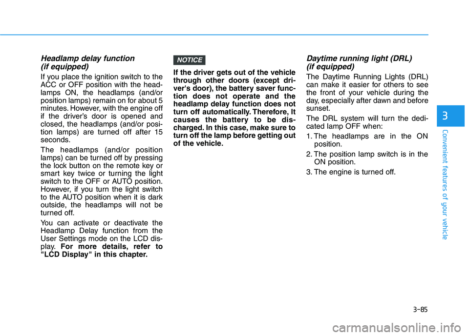 HYUNDAI I30 2023  Owners Manual 3-85
Convenient features of your vehicle
3
Headlamp delay function 
(if equipped)
If you place the ignition switch to the
ACC or OFF position with the head-
lamps ON, the headlamps (and/or
position la
