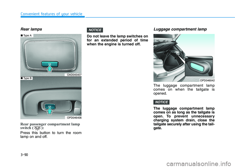 HYUNDAI I30 2023  Owners Manual 3-90
Rear lamps
Rear passenger compartment lamp
switch ( ): 
Press this button to turn the room
lamp on and off.Do not leave the lamp switches on
for an extended period of time
when the engine is turn