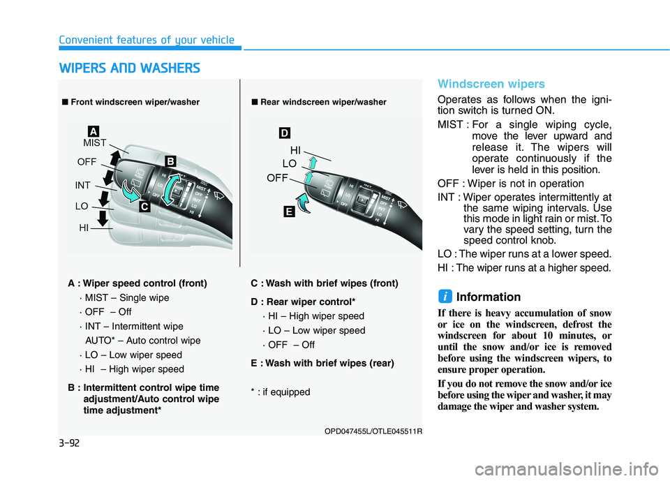 HYUNDAI I30 2023  Owners Manual 3-92
Convenient features of your vehicle
Windscreen wipers 
Operates as follows when the igni-
tion switch is turned ON.
MIST : For  a single wiping cycle,
move the lever upward and
release it. The wi
