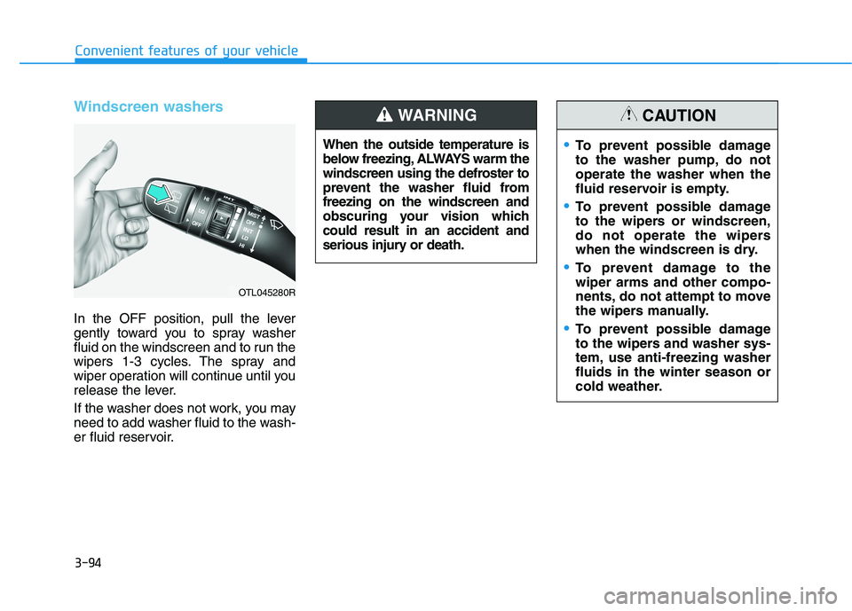 HYUNDAI I30 2023  Owners Manual 3-94
Convenient features of your vehicle
Windscreen washers 
In the OFF position, pull the lever
gently toward you to spray washer
fluid on the windscreen and to run the
wipers 1-3 cycles. The spray a