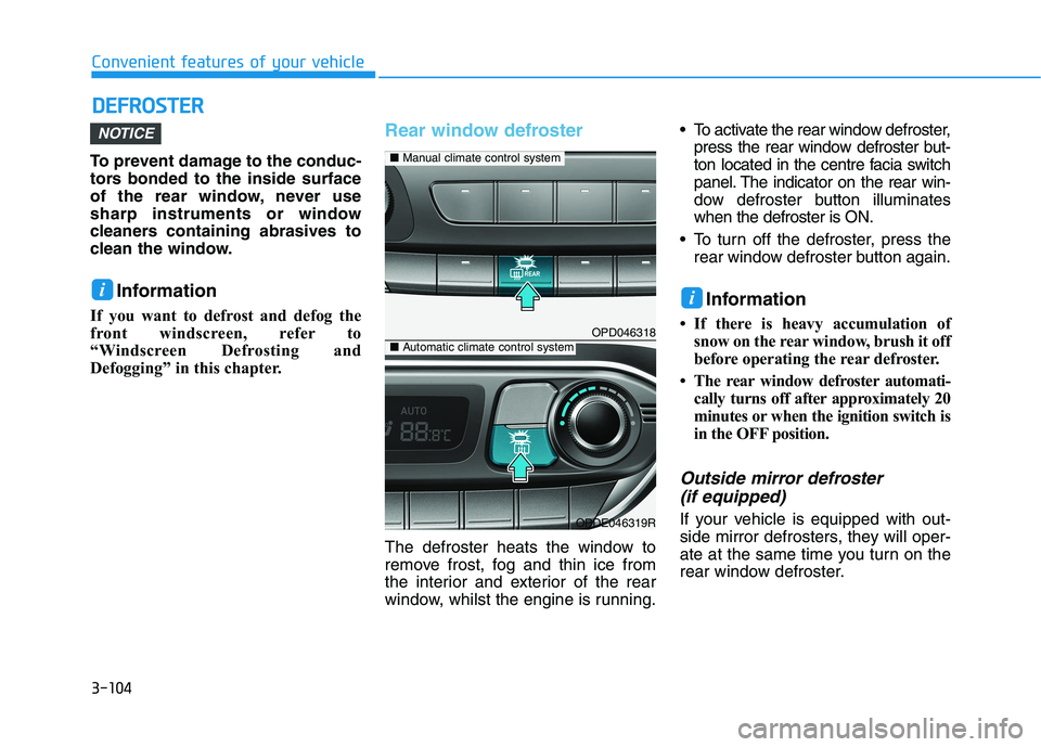 HYUNDAI I30 2023  Owners Manual 3-104
Convenient features of your vehicle
D DE
EF
FR
RO
OS
ST
TE
ER
R
To prevent damage to the conduc-
tors bonded to the inside surface
of the rear window, never use
sharp instruments or window
clean