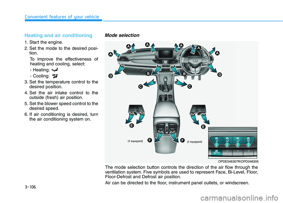 HYUNDAI I30 2023  Owners Manual 3-106
Convenient features of your vehicle
Heating and air conditioning
1. Start the engine.
2. Set the mode to the desired posi-
tion.
To improve the effectiveness of
heating and cooling, select:
- He