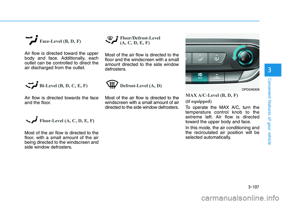 HYUNDAI I30 2023  Owners Manual 3-107
Convenient features of your vehicle
3
Face-Level (B, D, F)
Air flow is directed toward the upper
body and face. Additionally, each
outlet can be controlled to direct the
air discharged from the 