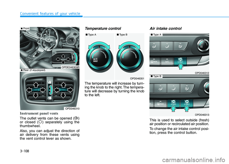 HYUNDAI I30 2023  Owners Manual 3-108
Convenient features of your vehicle
Instrument panel vents 
The outlet vents can be opened ( )
or closed ( ) separately using the
thumbwheel.
Also, you can adjust the direction of
air delivery f