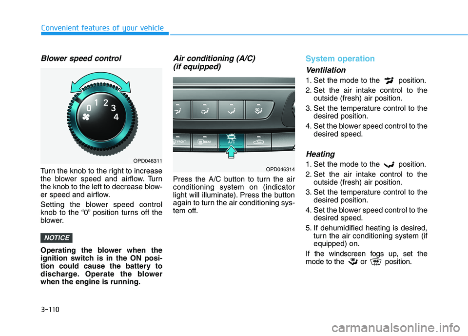 HYUNDAI I30 2023  Owners Manual 3-110
Convenient features of your vehicle
Blower speed control
Turn the knob to the right to increase
the blower speed and airflow. Turn
the knob to the left to decrease blow-
er speed and airflow.
Se