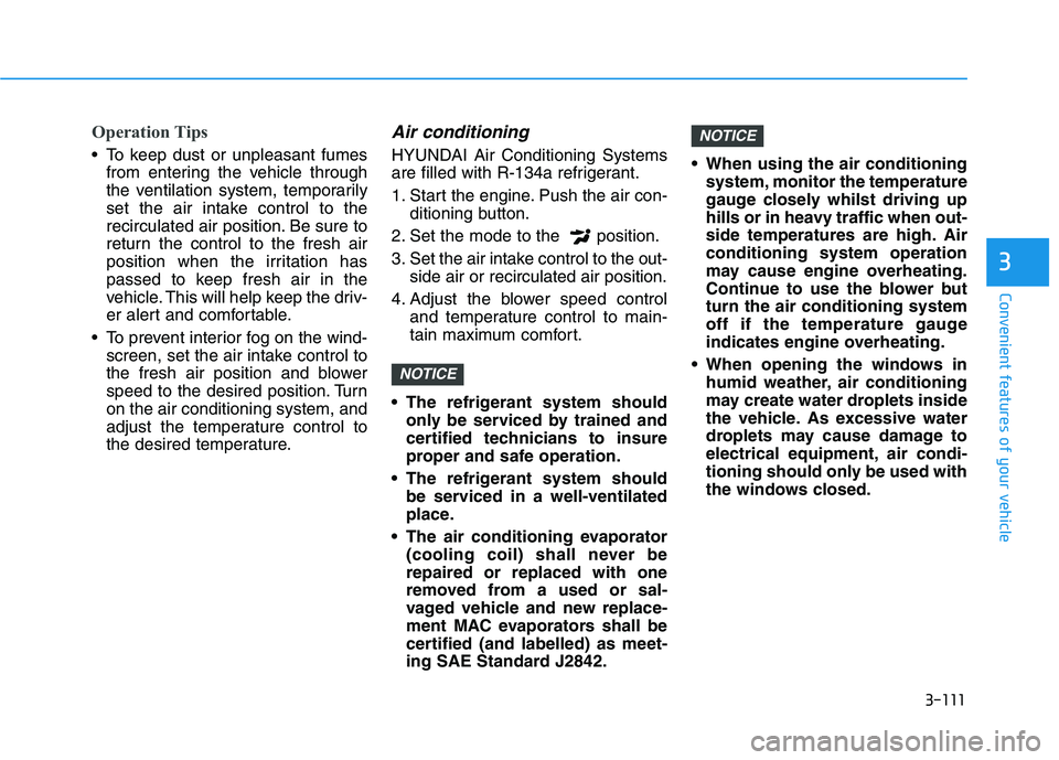 HYUNDAI I30 2023  Owners Manual 3-111
Convenient features of your vehicle
3
Operation Tips
 To keep dust or unpleasant fumes
from entering the vehicle through
the ventilation system, temporarily
set the air intake control to the
rec