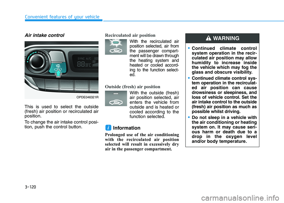 HYUNDAI I30 2023  Owners Manual 3-120
Convenient features of your vehicle
Air intake control
This is used to select the outside
(fresh) air position or recirculated air
position.
To change the air intake control posi-
tion, push the