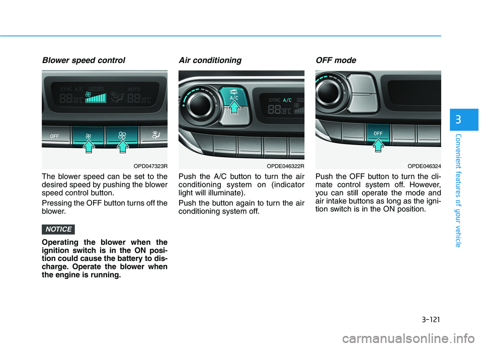 HYUNDAI I30 2023  Owners Manual 3-121
Convenient features of your vehicle
3
Blower speed control
The blower speed can be set to the
desired speed by pushing the blower
speed control button.
Pressing the OFF button turns off the
blow