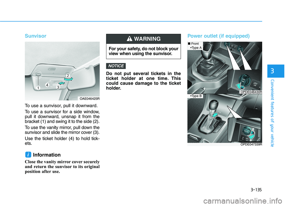 HYUNDAI I30 2023  Owners Manual 3-135
Convenient features of your vehicle
3
Sunvisor
To use a sunvisor, pull it downward.
To use a sunvisor for a side window,
pull it downward, unsnap it from the
bracket (1) and swing it to the side
