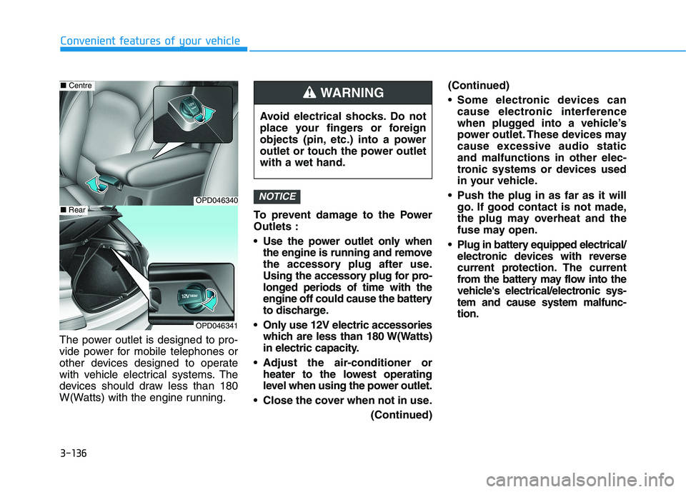HYUNDAI I30 2023  Owners Manual 3-136
Convenient features of your vehicle
The power outlet is designed to pro-
vide power for mobile telephones or
other devices designed to operate
with vehicle electrical systems. The
devices should