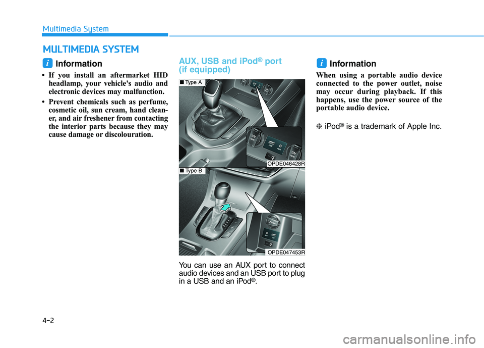 HYUNDAI I30 2023  Owners Manual 4-2
Multimedia System
Information 
• If you install an aftermarket HID
headlamp, your vehicle’s audio and
electronic devices may malfunction.
• Prevent chemicals such as perfume,
cosmetic oil, s