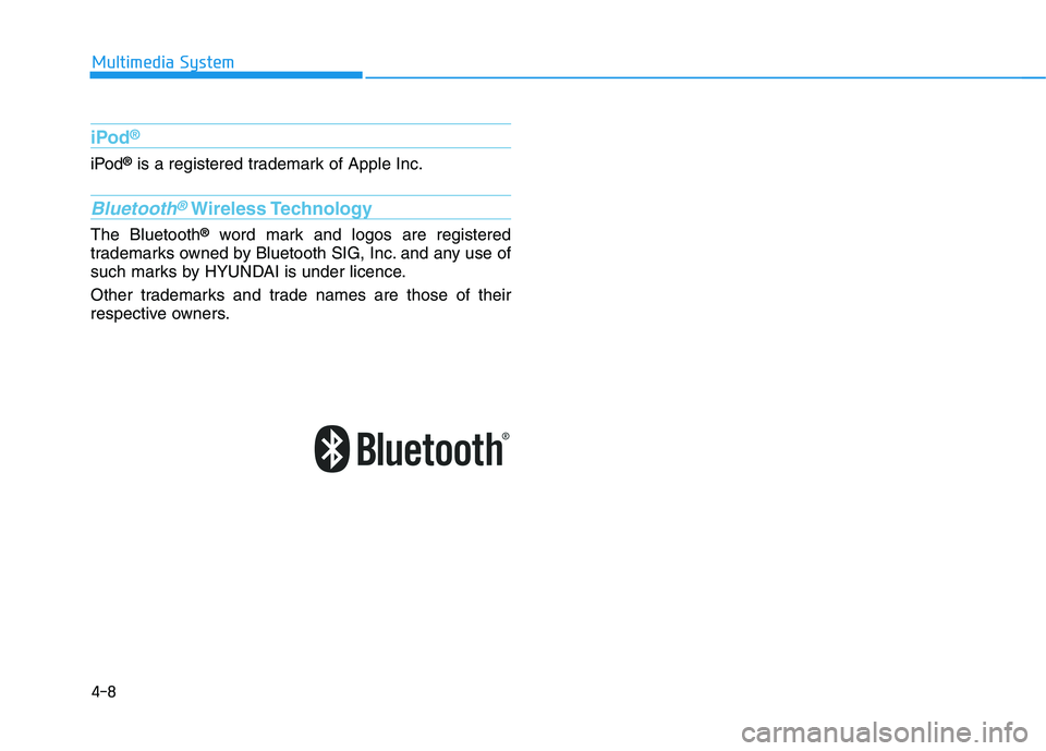 HYUNDAI I30 2023  Owners Manual 4-8
Multimedia System
iPod®
iPod®is a registered trademark of Apple Inc.
Bluetooth®Wireless Technology
The Bluetooth®word mark and logos are registered
trademarks owned by Bluetooth SIG, Inc. and 