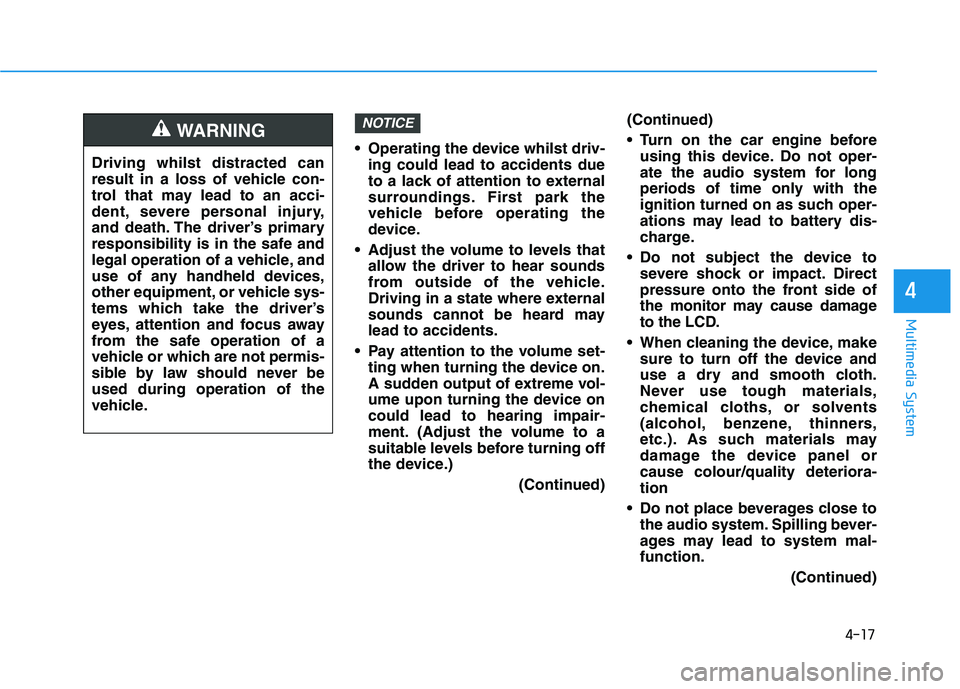 HYUNDAI I30 2023  Owners Manual 4-17
Multimedia System
4
 Operating the device whilst driv-
ing could lead to accidents due
to a lack of attention to external
surroundings. First park the
vehicle before operating the
device.
 Adjust