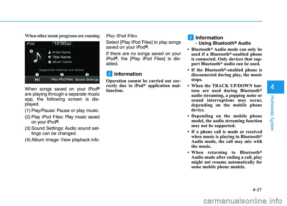 HYUNDAI I30 2023  Owners Manual 4-27
Multimedia System
4
When other music programs are running
When songs saved on your iPod®
are playing through a separate music
app, the following screen is dis-
played.
(1) Play/Pause: Pause or p