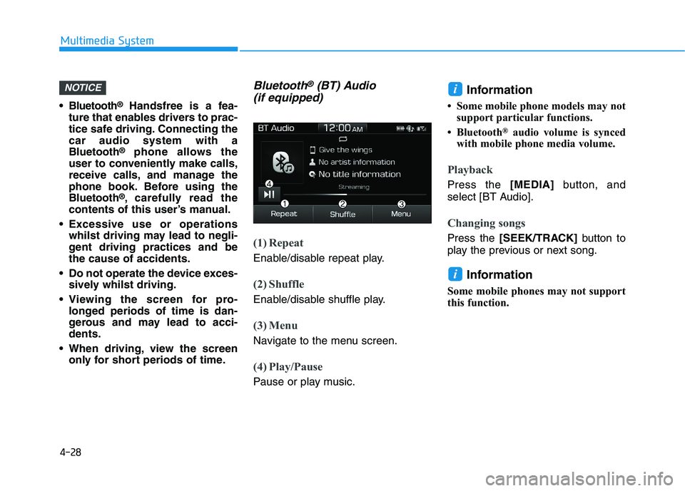 HYUNDAI I30 2023  Owners Manual 4-28
Multimedia System
 Bluetooth
®Handsfree is a fea-
ture that enables drivers to prac-
tice safe driving. Connecting the
car audio system with a
Bluetooth
®phone allows the
user to conveniently m