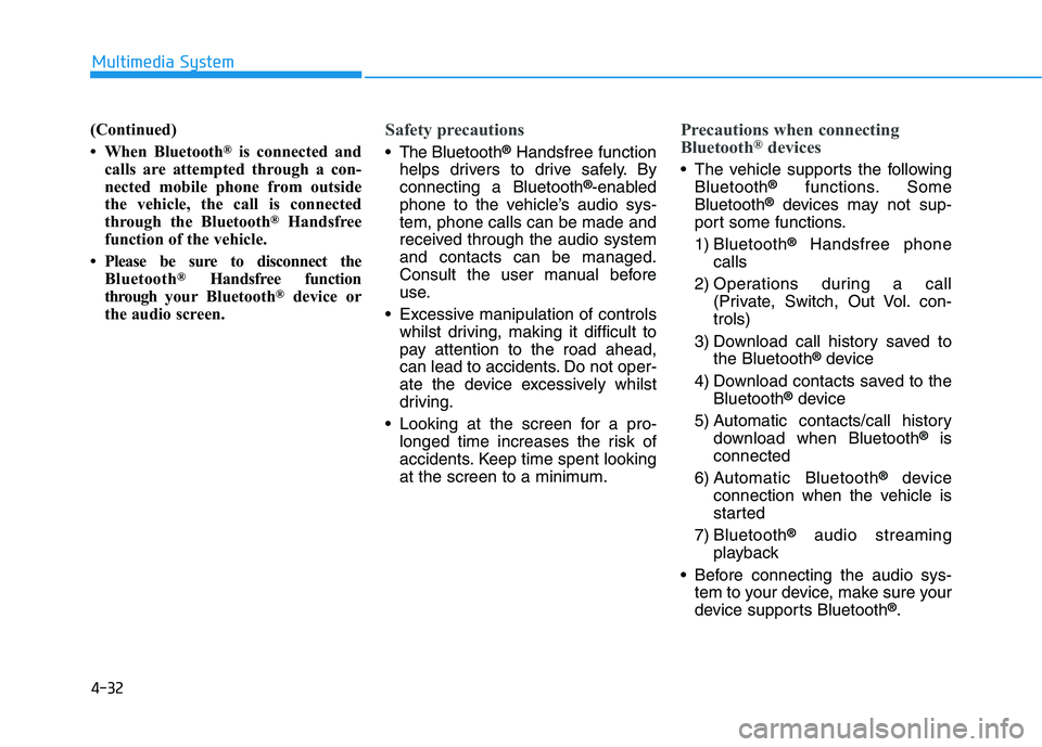 HYUNDAI I30 2023  Owners Manual 4-32
Multimedia System
(Continued)
• When Bluetooth
®is connected and
calls are attempted through a con-
nected mobile phone from outside
the vehicle, the call is connected
through the Bluetooth
®