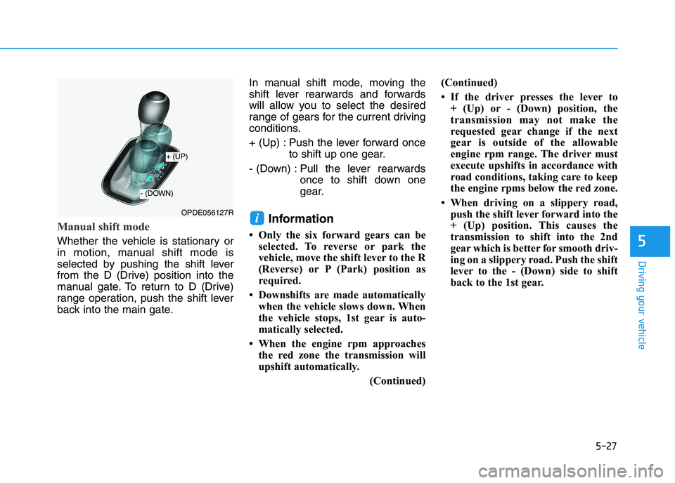 HYUNDAI I30 2023  Owners Manual 5-27
Driving your vehicle
5
Manual shift mode 
Whether the vehicle is stationary or
in motion, manual shift mode is
selected by pushing the shift lever
from the D (Drive) position into the
manual gate