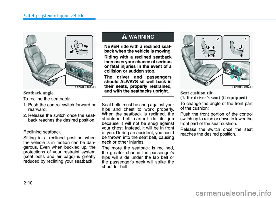 HYUNDAI I30 2023  Owners Manual 2-10
Seatback angle 
To recline the seatback:
1. Push the control switch forward or
rearward.
2. Release the switch once the seat-
back reaches the desired position.
Reclining seatback 
Sitting in a r