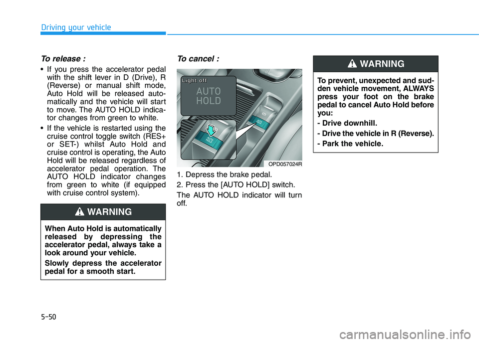 HYUNDAI I30 2023  Owners Manual 5-50
Driving your vehicle
To release :
 If you press the accelerator pedal
with the shift lever in D (Drive), R
(Reverse) or manual shift mode,
Auto Hold will be released auto-
matically and the vehic
