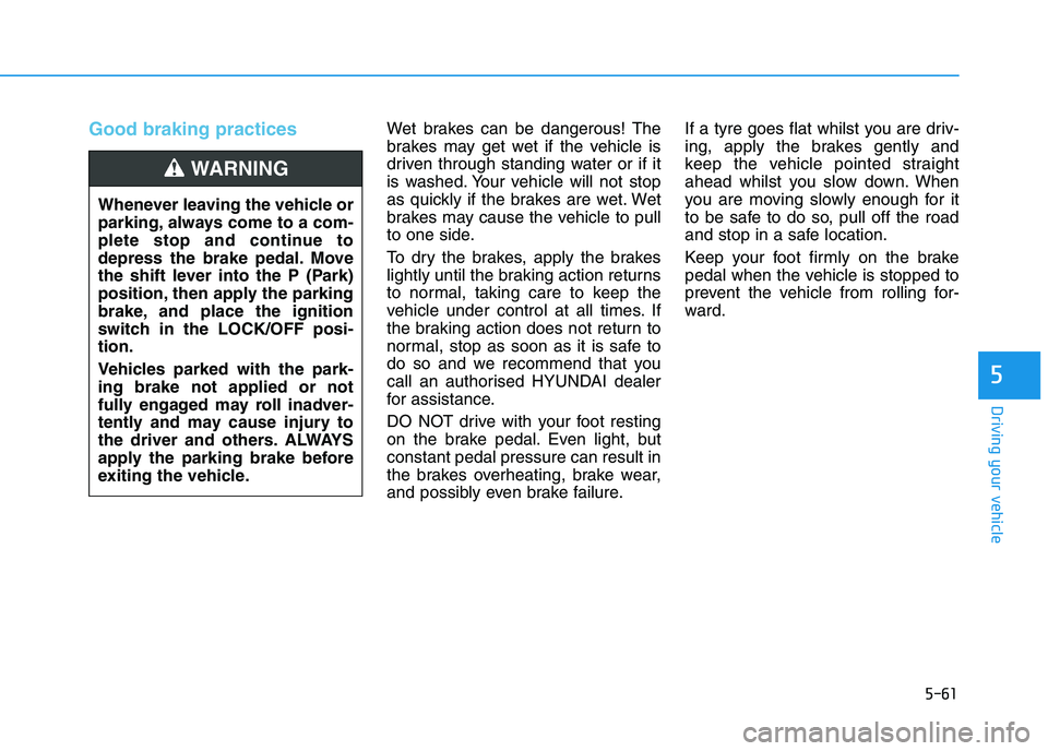 HYUNDAI I30 2023  Owners Manual 5-61
Driving your vehicle
5
Good braking practices Wet brakes can be dangerous! The
brakes may get wet if the vehicle is
driven through standing water or if it
is washed. Your vehicle will not stop
as
