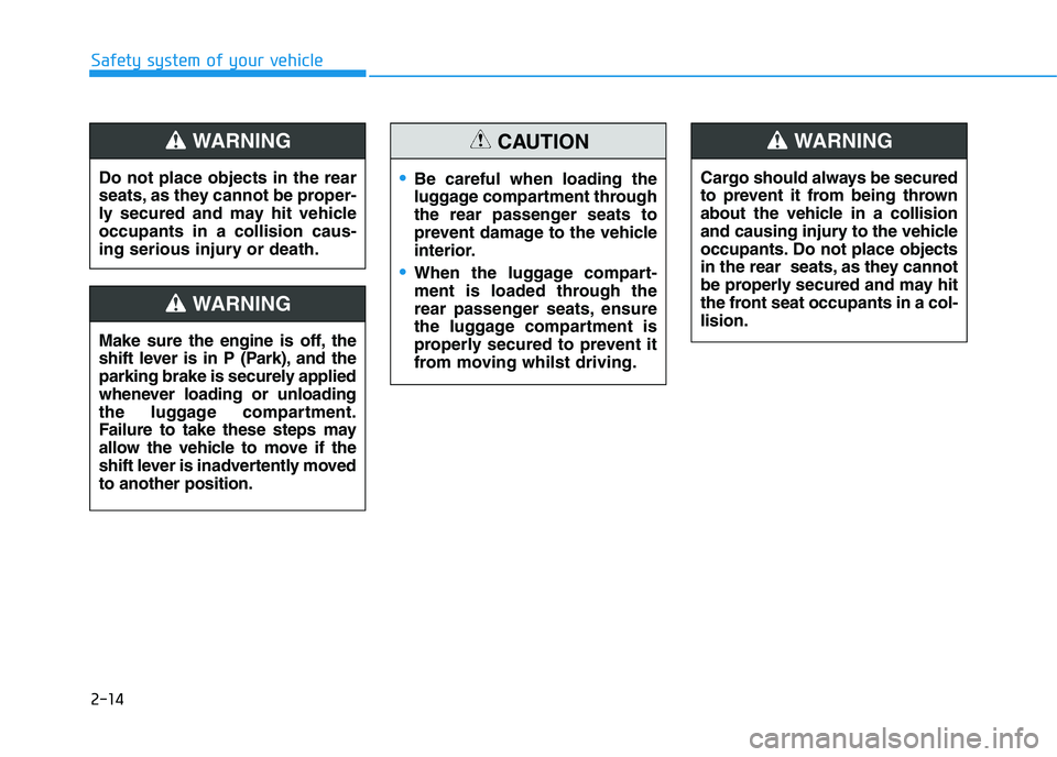 HYUNDAI I30 2023  Owners Manual 2-14
Safety system of your vehicle
Do not place objects in the rear
seats, as they cannot be proper-
ly secured and may hit vehicle
occupants in a collision caus-
ing serious injury or death.
WARNING 