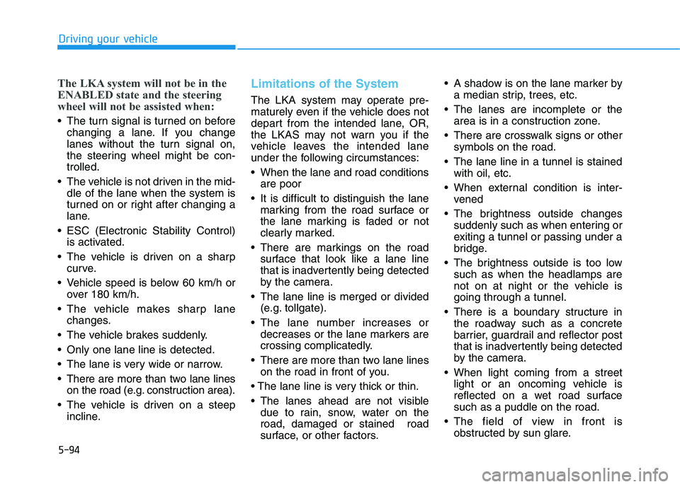 HYUNDAI I30 2023  Owners Manual 5-94
Driving your vehicle
The LKA system will not be in the
ENABLED state and the steering
wheel will not be assisted when:
 The turn signal is turned on before
changing a lane. If you change
lanes wi