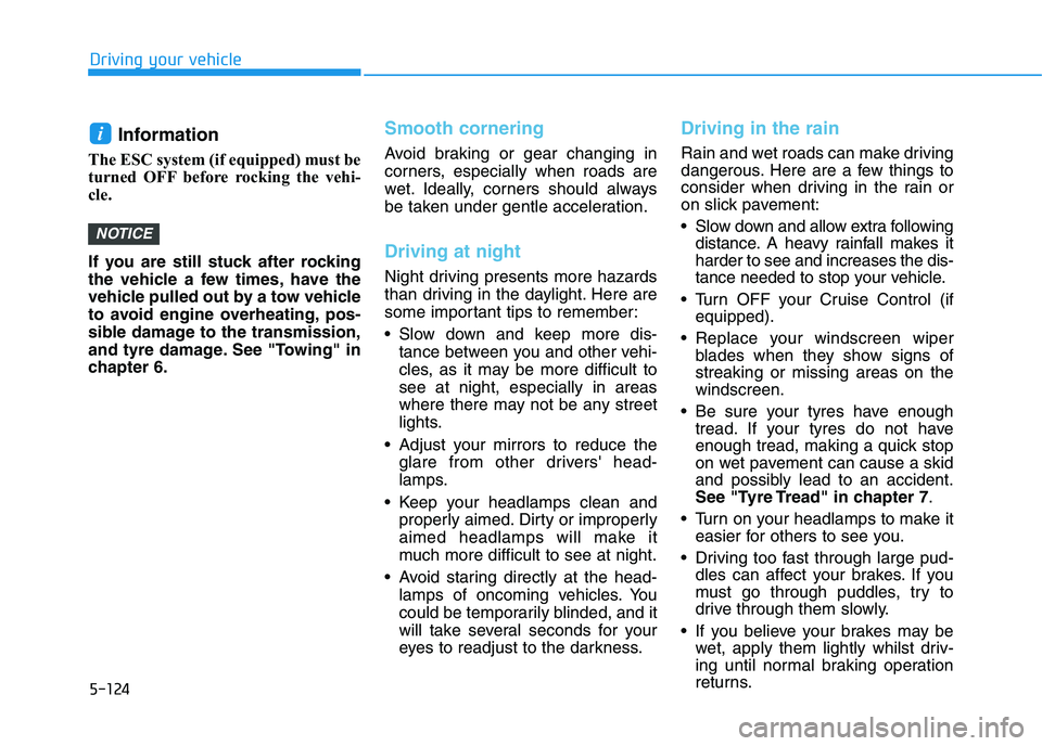 HYUNDAI I30 2023  Owners Manual 5-124
Driving your vehicle
Information 
The ESC system (if equipped) must be
turned OFF before rocking the vehi-
cle. 
If you are still stuck after rocking
the vehicle a few times, have the
vehicle pu