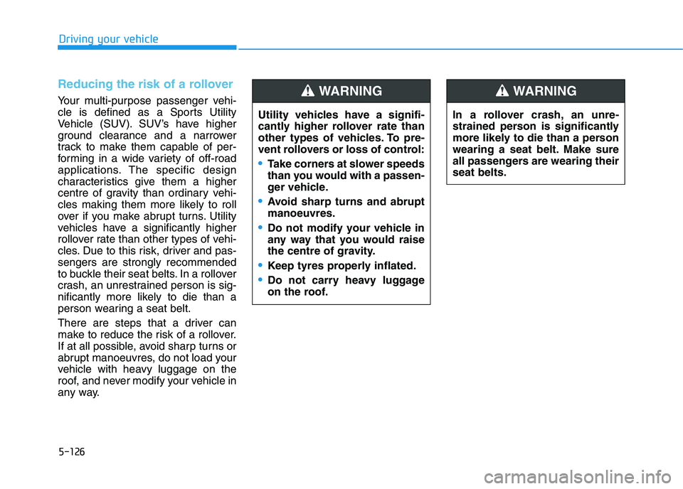 HYUNDAI I30 2023  Owners Manual 5-126
Driving your vehicle
Reducing the risk of a rollover
Your multi-purpose passenger vehi-
cle is defined as a Sports Utility
Vehicle (SUV). SUV’s have higher
ground clearance and a narrower
trac