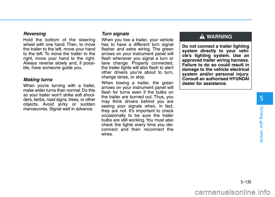 HYUNDAI I30 2023  Owners Manual 5-135
Driving your vehicle
5
Reversing
Hold the bottom of the steering
wheel with one hand. Then, to move
the trailer to the left, move your hand
to the left. To move the trailer to the
right, move yo