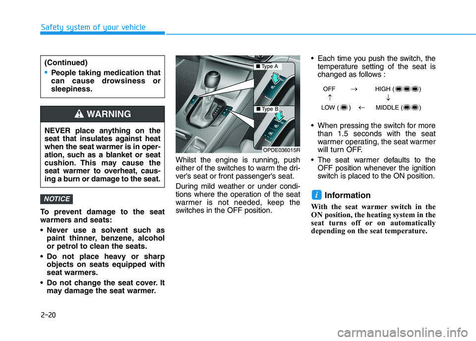 HYUNDAI I30 2023  Owners Manual 2-20
Safety system of your vehicle
To prevent damage to the seat
warmers and seats:
 Never use a solvent such as
paint thinner, benzene, alcohol
or petrol to clean the seats.
 Do not place heavy or sh